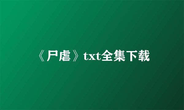 《尸虐》txt全集下载