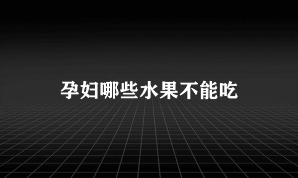 孕妇哪些水果不能吃