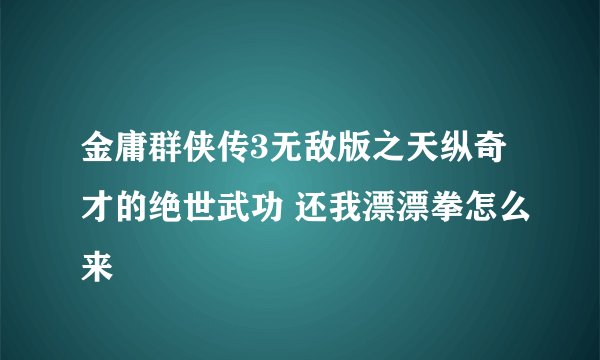 金庸群侠传3无敌版之天纵奇才的绝世武功 还我漂漂拳怎么来