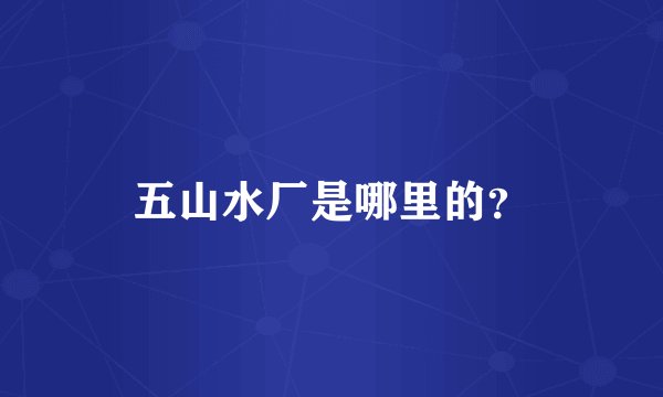 五山水厂是哪里的?