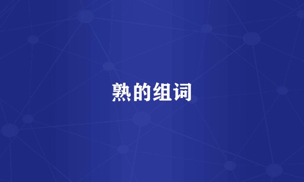 熟的组词