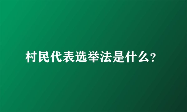 村民代表选举法是什么？