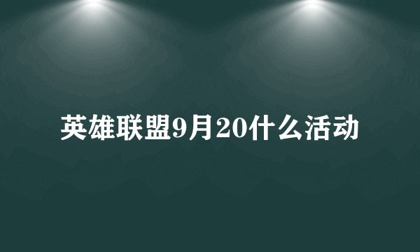 英雄联盟9月20什么活动