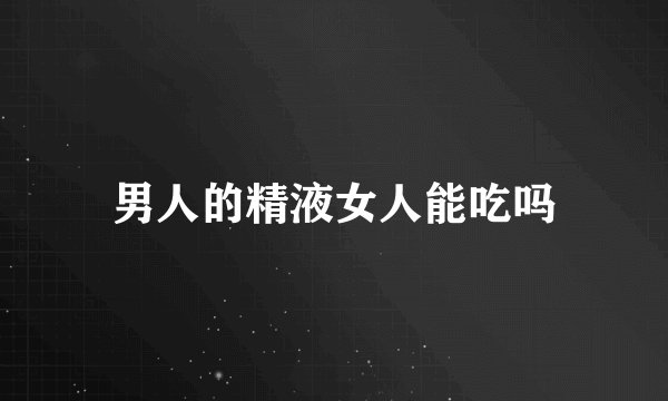 男人的精液女人能吃吗