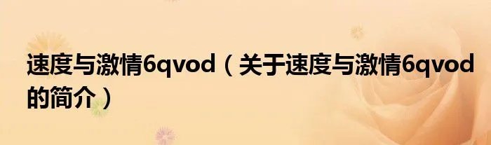 速度与激情6qvod（关于速度与激情6qvod的简介）