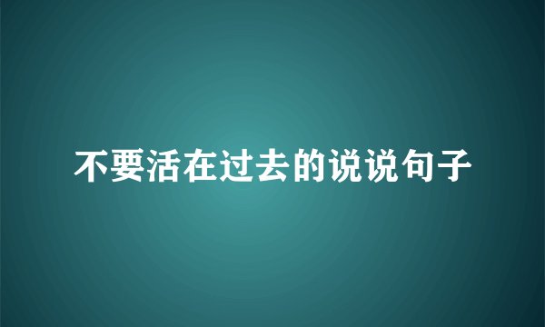 不要活在过去的说说句子