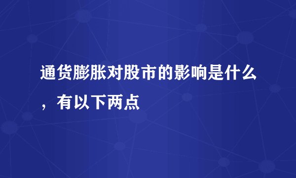 通货膨胀对股市的影响是什么，有以下两点 