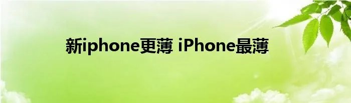 新iphone更薄 iPhone最薄