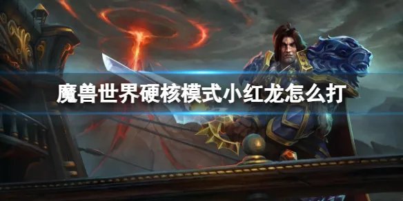 《魔兽世界》硬核模式小红龙打法攻略