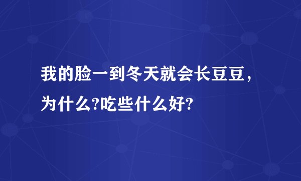我的脸一到冬天就会长豆豆,为什么?吃些什么好?