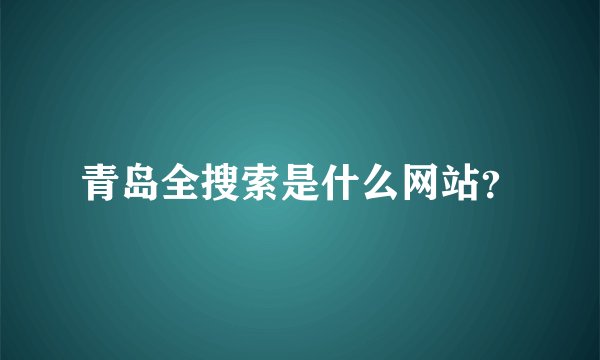 青岛全搜索是什么网站?
