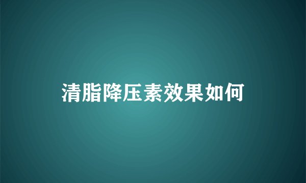 清脂降压素效果如何