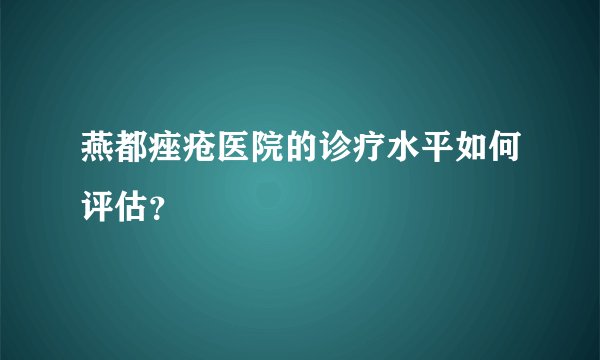 燕都痤疮医院的诊疗水平如何评估?