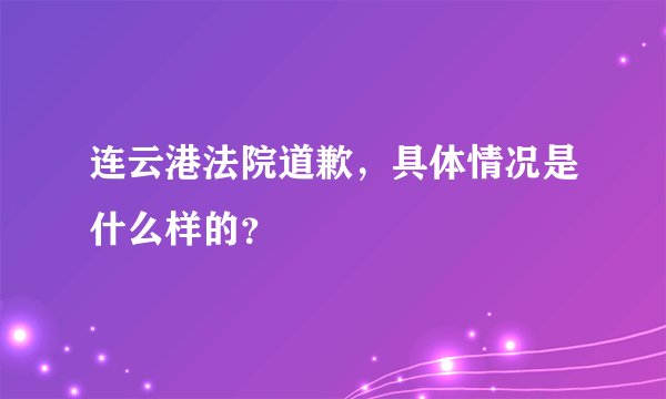 连云港法院道歉，具体情况是什么样的？
