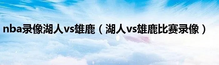 nba录像湖人vs雄鹿(湖人vs雄鹿比赛录像)