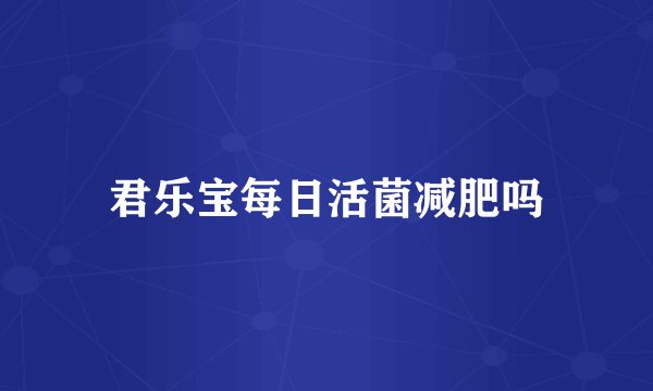 君乐宝每日活菌减肥吗