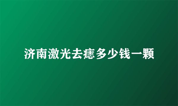 济南激光去痣多少钱一颗