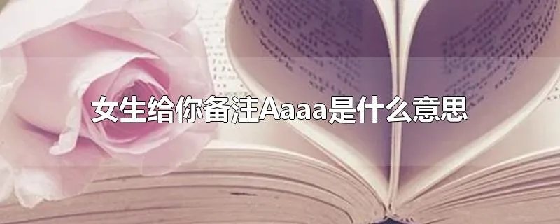 女生给你备注Aaaa是什么意思