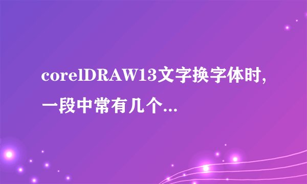 corelDRAW13文字换字体时,一段中常有几个字换不过来,怎么办?