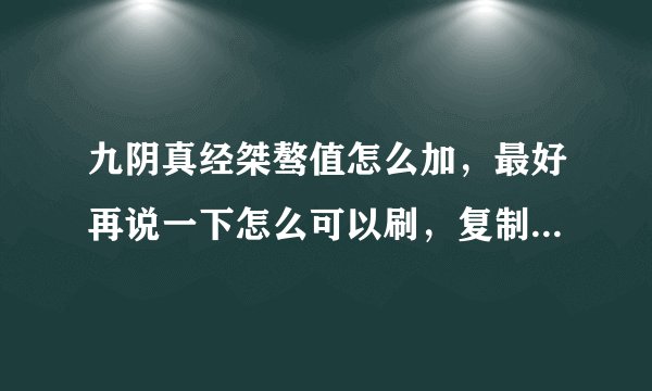 九阴真经桀骜值怎么加，最好再说一下怎么可以刷，复制的不要，谢谢!