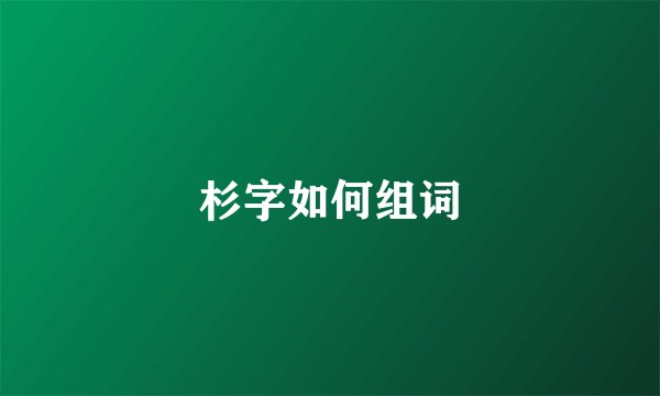 杉字如何组词