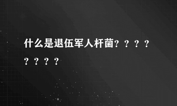 什么是退伍军人杆菌????????