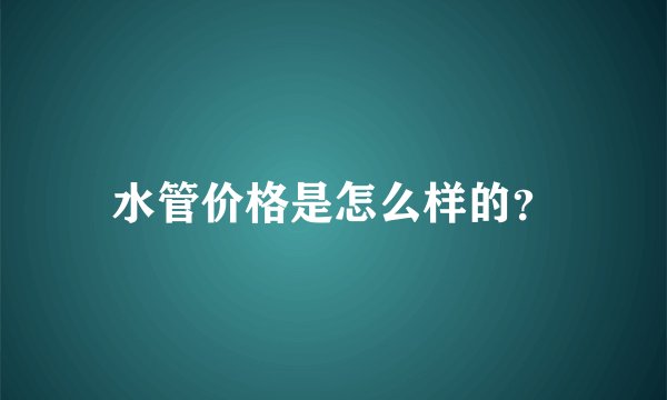 水管价格是怎么样的？