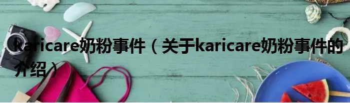 karicare奶粉事件（关于karicare奶粉事件的介绍）