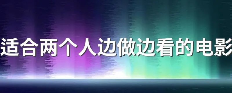 适合两个人边做边看的电影 分别讲述了什么
