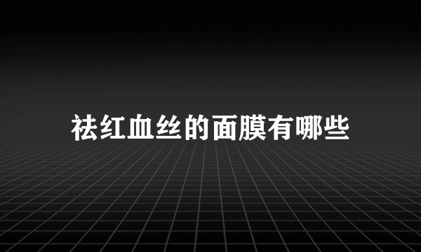 祛红血丝的面膜有哪些