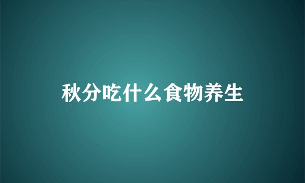 秋分吃什么食物养生