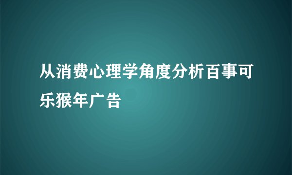 从消费心理学角度分析百事可乐猴年广告