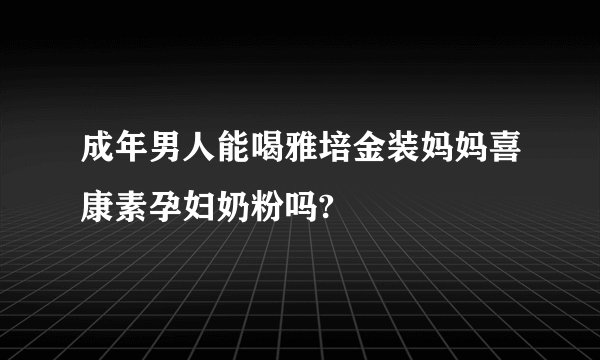 成年男人能喝雅培金装妈妈喜康素孕妇奶粉吗?