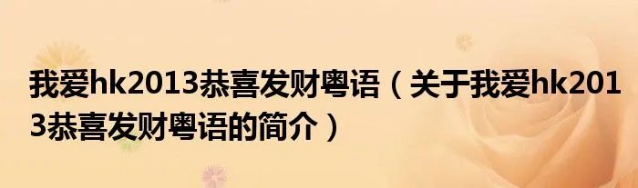我爱hk2013恭喜发财粤语（关于我爱hk2013恭喜发财粤语的简介）