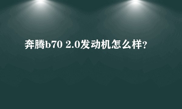 奔腾b70 2.0发动机怎么样?