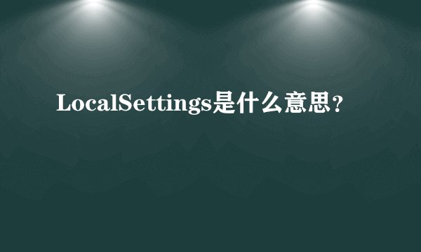 LocalSettings是什么意思?