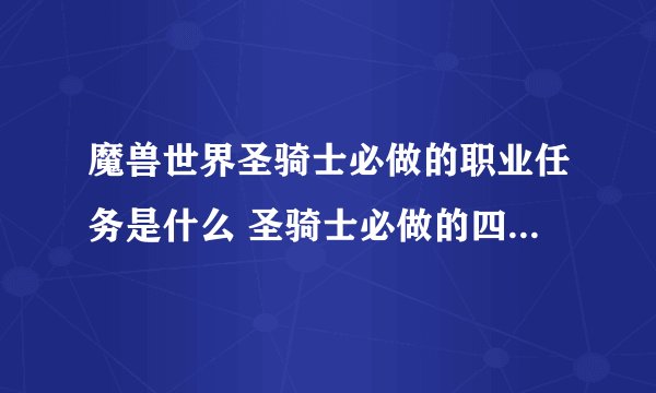 魔兽世界圣骑士必做的职业任务是什么 圣骑士必做的四个职业任务详细流程攻略