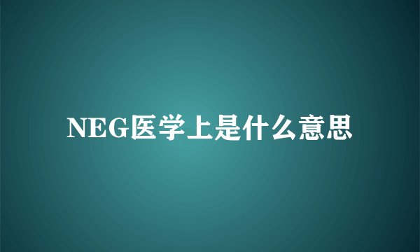 NEG医学上是什么意思