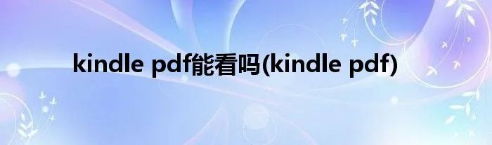 kindle pdf能看吗(kindle pdf)