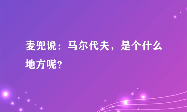 麦兜说:马尔代夫,是个什么地方呢?
