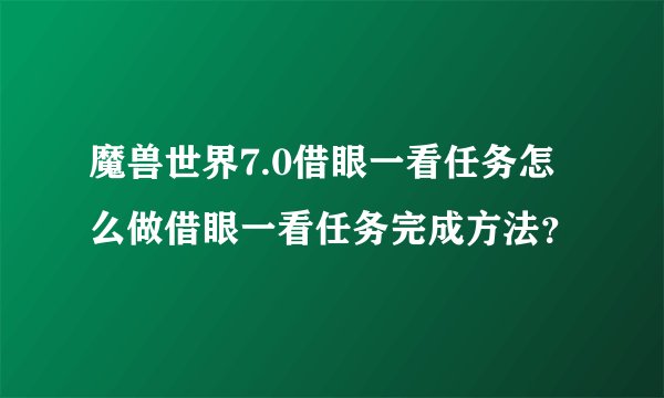 魔兽世界7.0借眼一看任务怎么做借眼一看任务完成方法?
