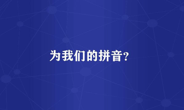 为我们的拼音？