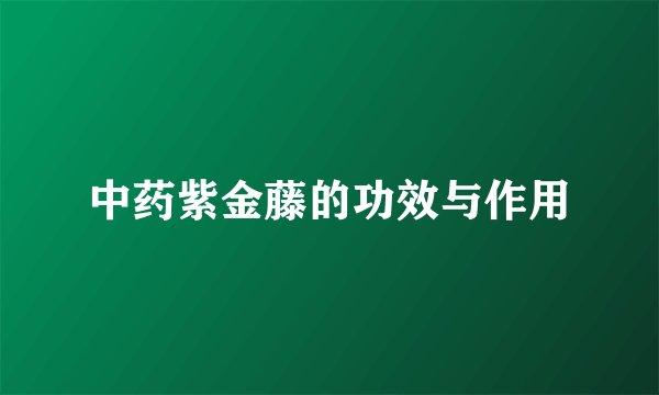 中药紫金藤的功效与作用