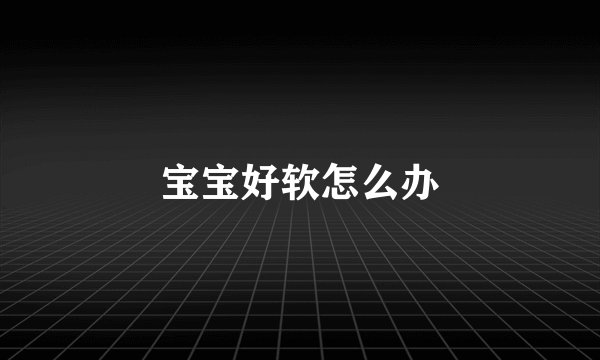 宝宝好软怎么办