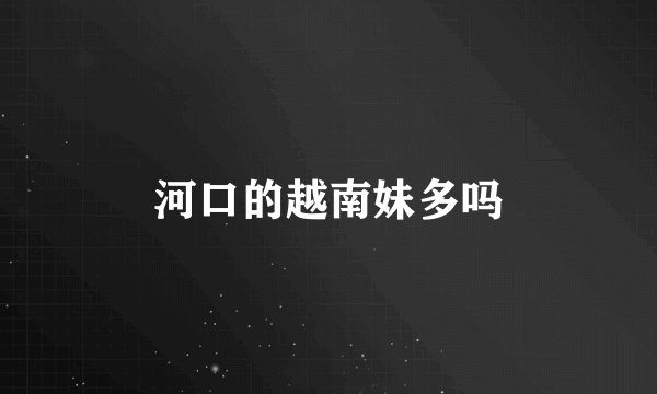 河口的越南妹多吗