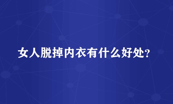女人脱掉内衣有什么好处？
