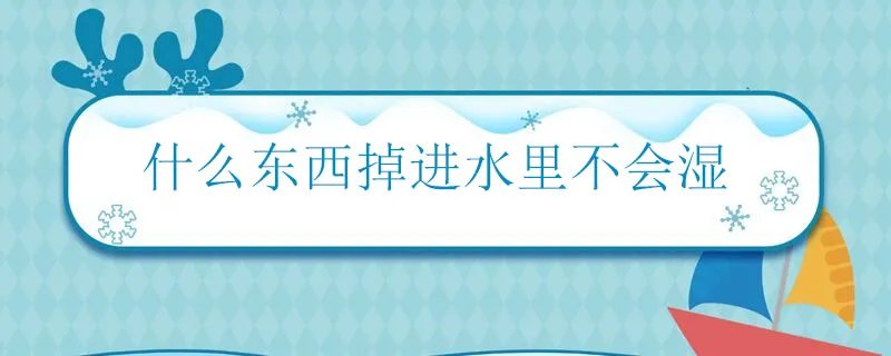 什么东西掉进水里不会湿