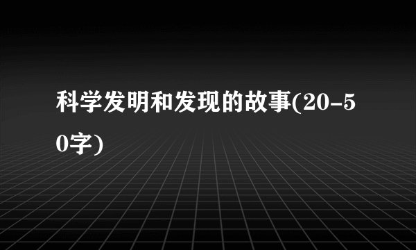 科学发明和发现的故事(20-50字)