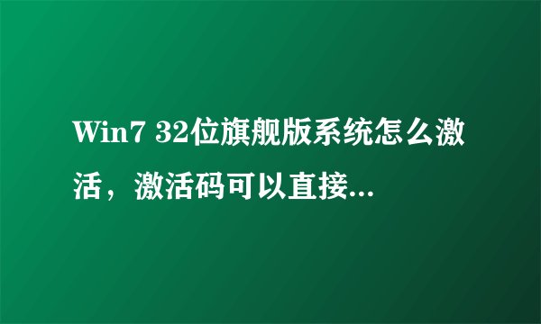 Win7 32位旗舰版系统怎么激活,激活码可以直接激活码?