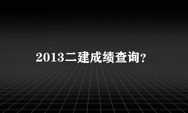 2013二建成绩查询?
